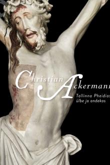 "Christian Ackermann – Tallinna Pheidias, ülbe ja andekas", 2020